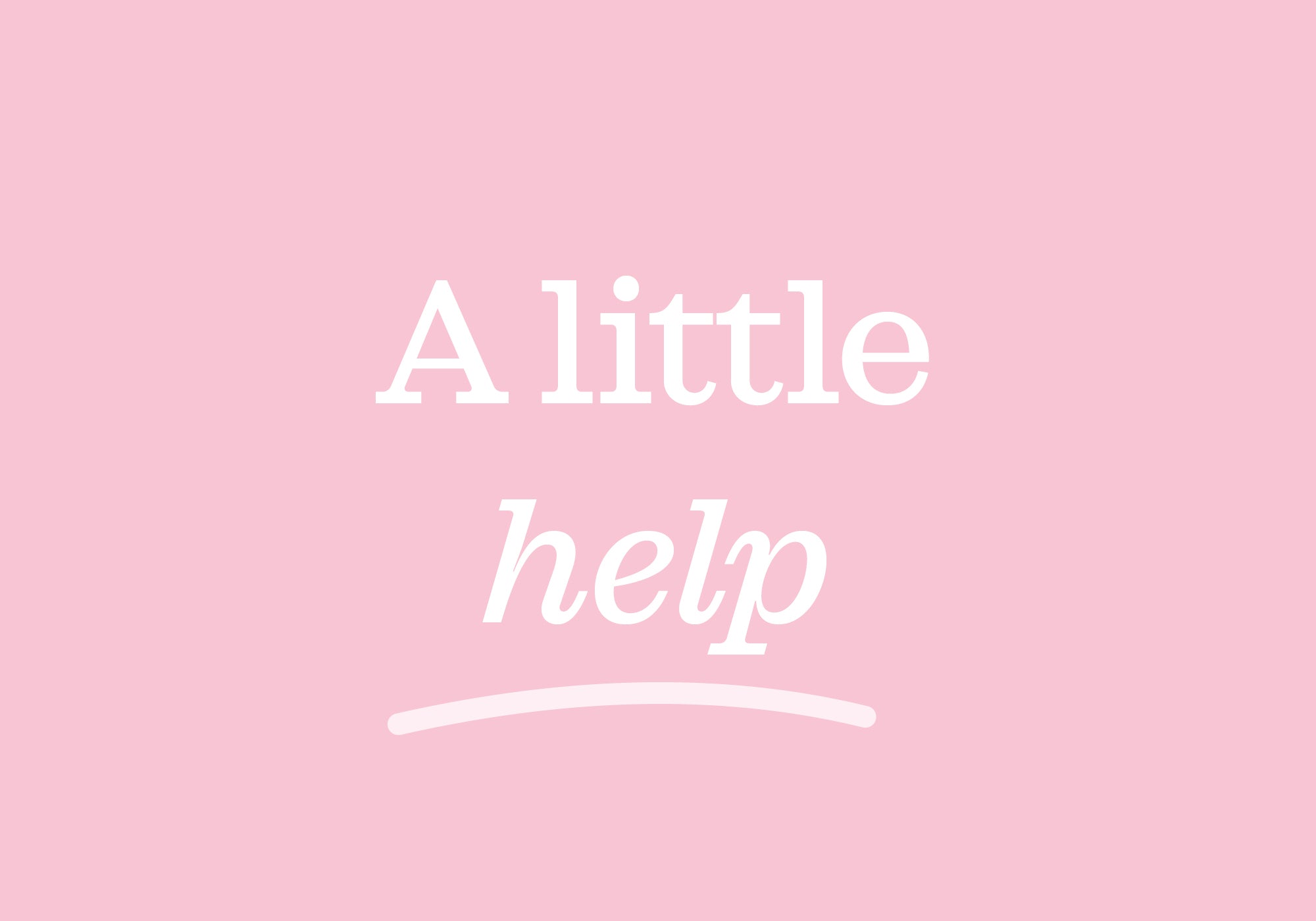 Witte tekst op roze achtergrond "A little help"